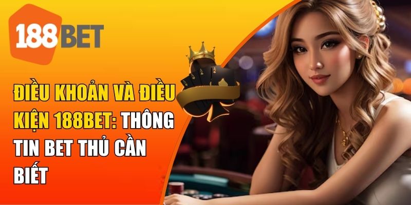 Lý do anh em cần đọc kỹ điều khoản và điều kiện 188BET