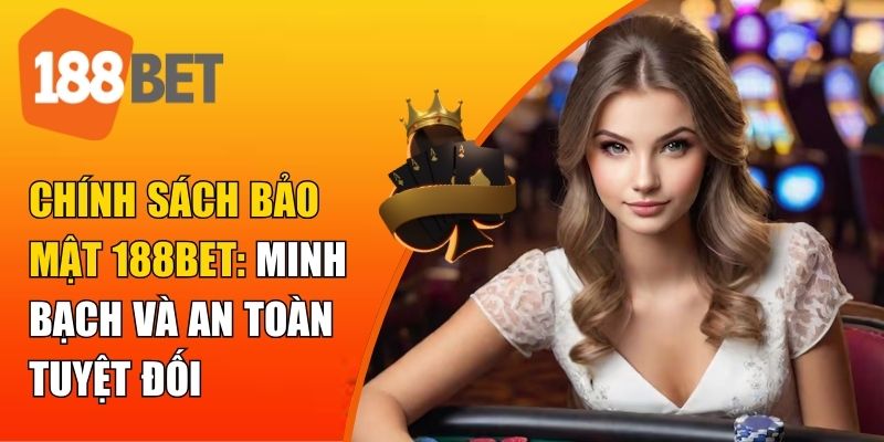 Sơ lược thông tin về chính sách bảo mật 188BET