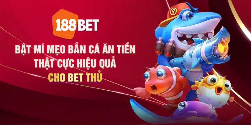 Cách Bắn Cá Trúng Lớn Tại 188BET